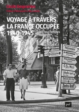 Voyage à travers la France occupée, 1940-1945 : 4.000 lieux familiers à redécouvrir - Cécile Desprairies