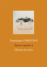 Encres à penser 4 : Histoire de récits - Dominique Christian