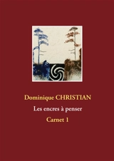 Encres à penser : Carnet 1 - Dominique Christian