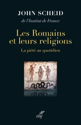 Les Romains et leurs religions : la piété au quotidien - John Scheid
