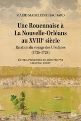 Une Rouennaise à La Nouvelle-Orléans au XVIIIe siècle : Relation du voyage des Ursulines (1726-1728) - Marie-Madeleine Hachard