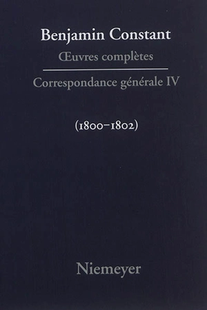 Oeuvres complètes. Correspondance générale. Vol. 4. 1800-1802 - Benjamin Constant