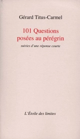 101 questions posées au pérégrin : suivies d'une réponse courte - Gérard Titus-Carmel