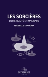 Les sorcières : entre réalité et imaginaire - Isabelle Durand
