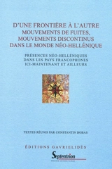 D'une frontière à l'autre : mouvements de fuites, mouvements discontinus dans le monde néo-hellénique : présences néo-helléniques dans les pays francophones ici, maintenant et ailleurs : actes du XXe colloque international des néo-hellénistes des uni - Colloque international des néo-hellenistes des universités francophones (20 ; 2007 ; Lille)