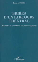 Bribes d'un parcours théâtral : naissance et évolution d'une jeune compagnie - Henri Cachia