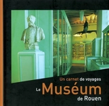 Le muséum de Rouen : un carnet de voyages - Benoît Eliot