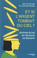 Et si l'argent tombait du ciel ? : devenir riche en pensant autrement - Suh Yoon Lee