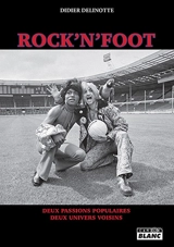 Rock'n'foot : deux passions populaires, deux univers voisins - Didier Delinotte