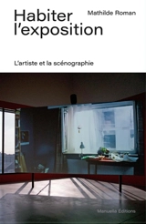 Habiter l'exposition : l'artiste et la scénographie - Mathilde Roman