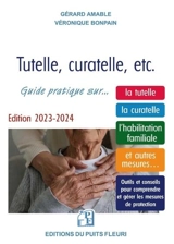 Tutelle, curatelle, etc. : guide juridique et pratique sur... la tutelle, la curatelle, l'habilitation familiale, et autres mesures... : outils et conseils pour comprendre et gérer les mesures de protection 2023-2024 - Gérard Amable