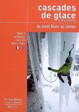 Cascades de glace & dry-tooling du mont Blanc au Léman. Vol. 1. Val Montjoie, Val d'Arly, Bornes, Aravis - Philippe Batoux