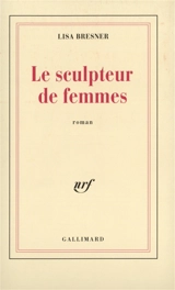 Le Sculpteur de femmes - Lisa Bresner