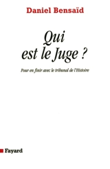 Qui est le juge ? : pour en finir avec le tribunal de l'Histoire - Daniel Bensaïd