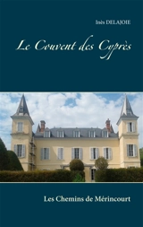 Le Couvent des Cyprès : Les Chemins de Mérincourt - Inès Delajoie