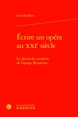 Ecrire un opéra au XXIe siècle : la démarche sensitive de George Benjamin - Armelle Babin