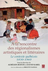 A la rencontre des régionalismes artistiques et littéraires : le contexte québécois (1830-1960) - Nadeau, Brigitte