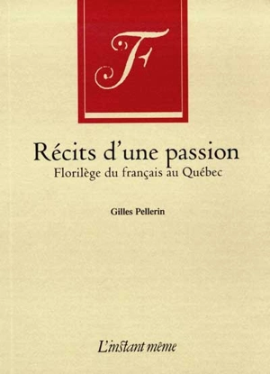 Récits d'une passion : florilège du français au Québec - Gilles Pellerin
