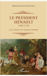 Le Président Hénault (1685-1770) ou Les amours d'un magistrat mondain - Simone Gougeaud-Arnaudeau