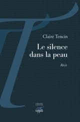 Le silence dans la peau : récit - Claire Tencin