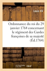 Ordonnance du roi, concernant le régiment des Gardes françoises de sa majesté . Du 29 janvier 1764 - Louis 15