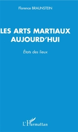 Les arts martiaux aujourd'hui : état des lieux - Florence Braunstein