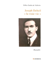 Joseph Delteil : la vraie vie : biographie - Gilles Gudin de Vallerin