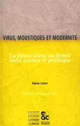 Virus, moustiques et modernité : la fièvre jaune au Brésil, entre science et politique - Ilana Löwy