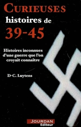 Curieuses histoires de 39-45 : histoires inconnues d'une guerre que l'on croyait connaître - Daniel-Charles Luytens