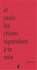 Et seuls les chiens répondent à ta voix - Tarik Noui