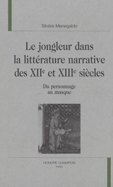Le jongleur dans la littérature narrative des XIIe et XIIIe siècles : du personnage au masque - Silvère Menegaldo