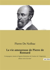 La vie amoureuse de Pierre de Ronsard : Compagnes, muses et figures féminines de l'auteur de - Pierre de Nolhac