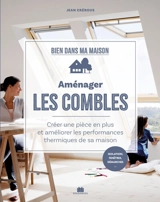 Aménager les combles : créer une pièce en plus et améliorer les performances thermiques de sa maison - Jean Crérous