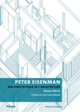 Peter Eisenman : machine critique de l'architecture - Alexis Meier
