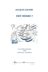 Exit homo ? : les cendres du temps, 1945, Auschwitz-Hiroshima - Jacques Ascher