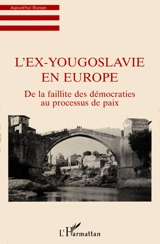 L'ex-Yougoslavie en Europe : de la faillite des démocraties au processus de paix - COLLOQUE L'EX-YOUGOSLAVIE EN EUROPE (1995 ; Paris)
