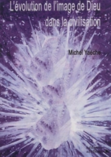 L'évolution de l'image de Dieu dans la civilisation - Michel Yaèche