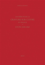 Les débuts de la gravure sur cuivre en France : Lyon 1520-1565 - Estelle Leutrat