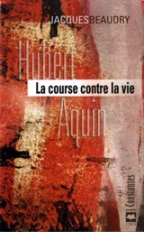 Hubert Aquin : la course contre la vie - Jacques Beaudry