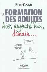 La formation des adultes : hier, aujourd'hui, demain... - Pierre Caspar