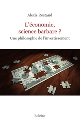 L'économie, science barbare ? : une philosophie de l'investissement - Alexis Rostand