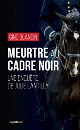 Une enquête de Julie Lantilly. Meurtre au Cadre noir - Gino Blandin