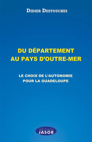 Du département au pays d'outre-mer : le choix de l'autonomie pour la Guadeloupe - Didier Destouches