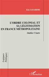 L'ordre colonial et sa légitimation en France métropolitaine : oublier l'autre - Eric Savarese