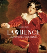 Sir Thomas Lawrence : le génie du portrait anglais - Frédéric Ogée