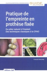 Pratique de l'empreinte en prothèse fixée : du pilier naturel à l'implant : des techniques classiques à la CFAO - François Descamp