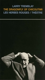 The dragonfly of Chicoutimi : théâtre - Larry Tremblay
