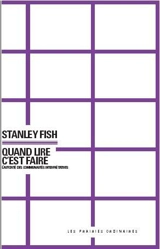 Quand lire c'est faire : l'autorité des communautés interprétatives - Stanley Eugene Fish