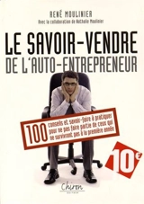 Le savoir vendre de l'auto-entrepreneur : 100 conseils et savoir-faire à pratiquer pour ne pas faire partie de ceux qui ne survivront pas à la première année - René Moulinier