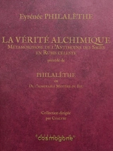 La vérité alchimique : traité spécial manifestant avec clarté la métamorphose de l'antimoine des sages en rubis céleste. Eyrénée Philalèthe ou De l'admirable mystère du feu - Aeyreneus Philatetes